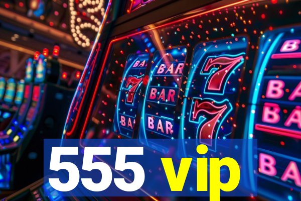 555 vip